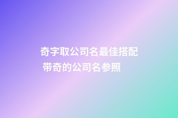 奇字取公司名最佳搭配 带奇的公司名参照-第1张-公司起名-玄机派